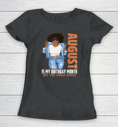 Funny August Is My Birthday Yes The Whole Month Black Girls Women's T-Shirt