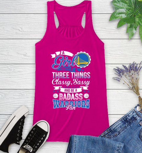 Golden State Warriors NBA A Girl Should Be Three Things Classy Sassy And A Be Badass Fan Racerback Tank 7