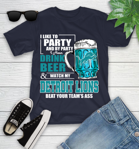 NFL I Like To Party And By Party I Mean Drink Beer and Watch My Detroit Lions Beat Your Team's Ass Football Youth T-Shirt 2