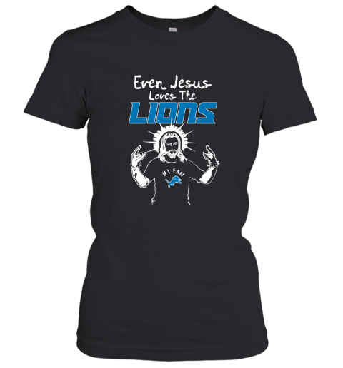 Even Jesus Loves The Lions #1 Fan Detroit Lions Women's T-Shirt