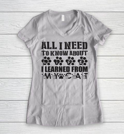 All I Need To Know About Life I Learned From My Cat  cat lover Women's V-Neck T-Shirt