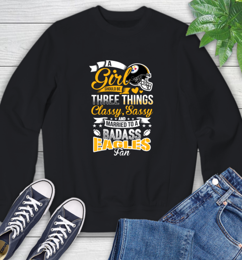 Pittsburgh Steelers NFL Football A Girl Should Be Three Things Classy Sassy And A Be Badass Fan Sweatshirt