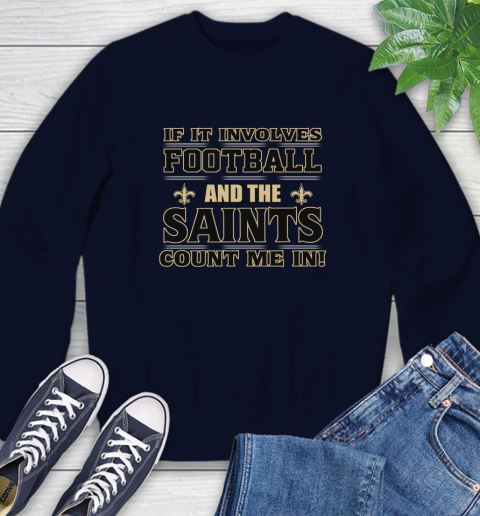 NFL If It Involves Football And The New Orleans Saints Count Me In Sports Sweatshirt 3