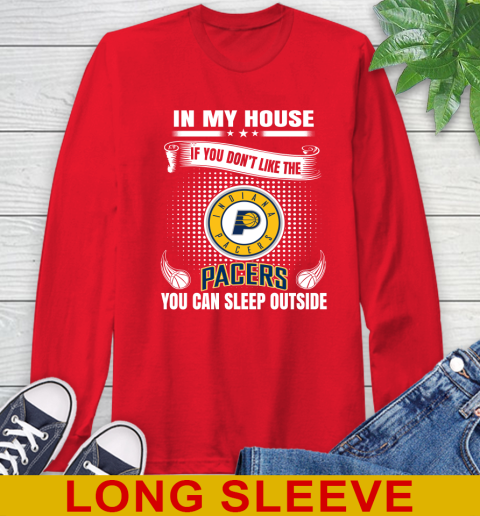 Indiana Pacers NBA Basketball In My House If You Don't Like The Pacers You Can Sleep Outside Shirt Long Sleeve T-Shirt 12