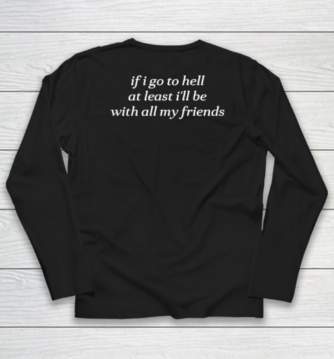 If I Go To Hell At Least I'll Be With all My Friends Long Sleeve T-Shirt