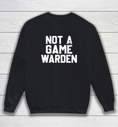 Not A Game Warden Sweatshirt