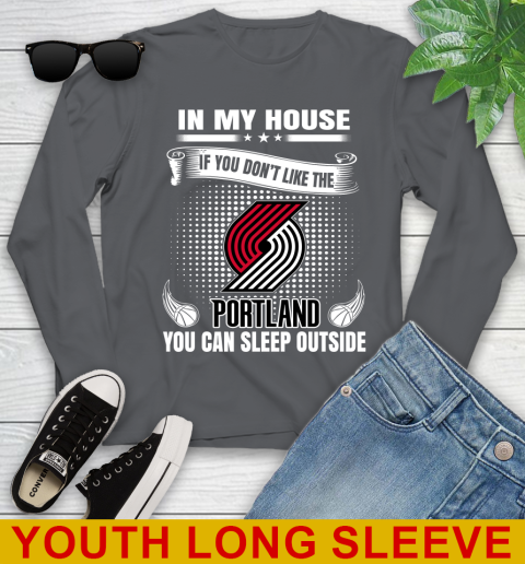 Portland Trail Blazers NBA Basketball In My House If You Don't Like The  Blazers You Can Sleep Outside Shirt Youth Long Sleeve 9