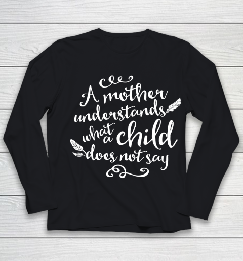 Mother's Day Funny Gift Ideas Apparel  A Mother Understands What A Child Does Not Say T Shirt Youth Long Sleeve