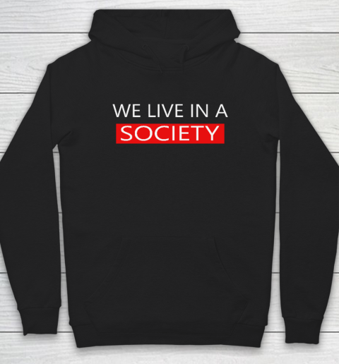 We Live In A Society Tshirt Hoodie