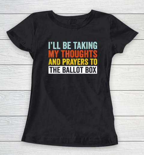 I'll Be Taking My Thoughts And Prayers To The Ballot Box Women's T-Shirt