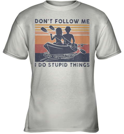 Kayaking Don'T Follow Me I Do Stupid Things Vintage Youth T-Shirt