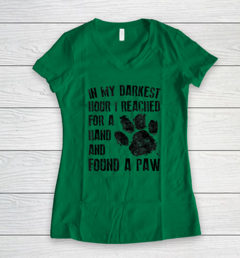 In My Darkest Hour I Reached For A Hand Found A Paw Dog Lover Women's V-Neck T-Shirt 3