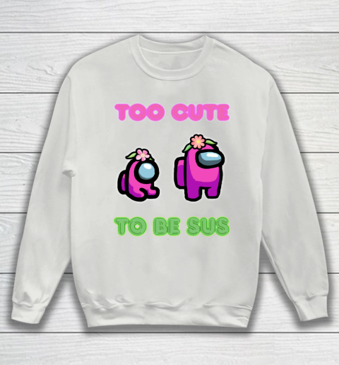 Among Us Shirts Too cute to be sus Sweatshirt 3