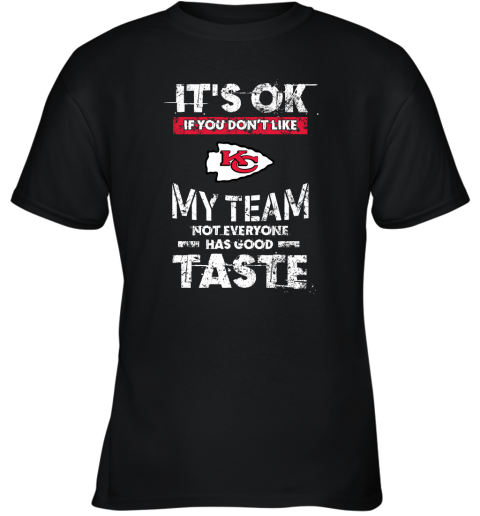 Kansas City Chiefs Nfl Football Its Ok If You Dont Like My Team Not Everyone Has Good Taste Youth T-Shirt