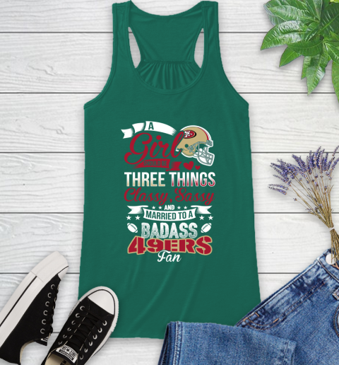 San Francisco 49ers NFL Football A Girl Should Be Three Things Classy Sassy And A Be Badass Fan Racerback Tank 6