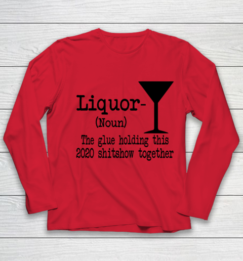 Liquor The Glues Holding This 2020 Shitshow Together Humor Youth Long Sleeve 7