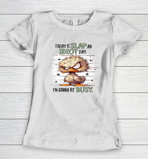 Today Is Slap An Idiot Day I'm Gonna Be Busy Women's T-Shirt