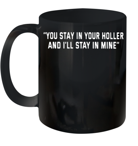 You Stay In Your Holler And I'Ll Stay In Mine Ceramic Mug 11oz