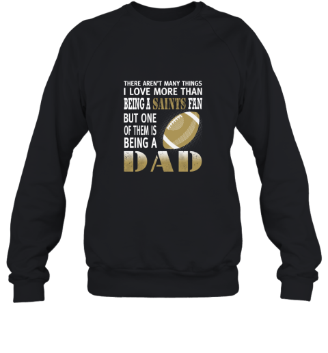 I Love More Than Being A Saints Fan Being A Dad Football Sweatshirt