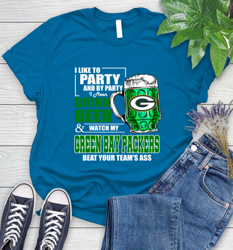 NFL I Like To Party And By Party I Mean Drink Beer and Watch My Green Bay Packers Beat Your Team's Ass Football Women's T-Shirt 10