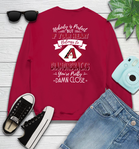 MLB Baseball Arizona Diamondbacks Nobody Is Perfect But If Your Heart Belongs To Diamondbacks You're Pretty Damn Close Shirt Sweatshirt 8