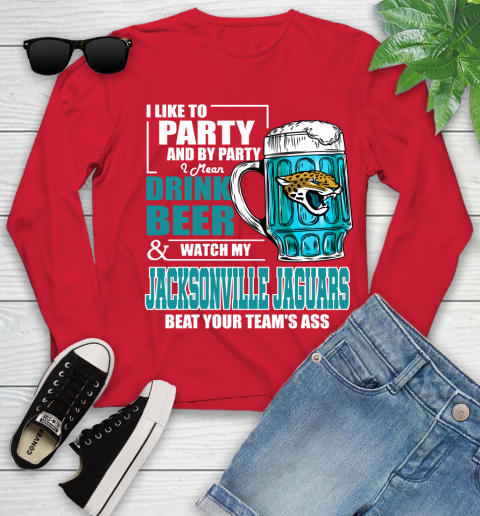 NFL I Like To Party And By Party I Mean Drink Beer and Watch My Jacksonville Jaguars Beat Your Team's Ass Football Youth Long Sleeve 11