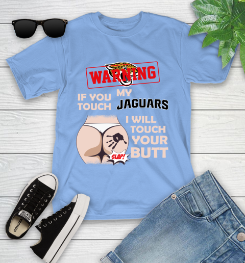Jacksonville Jaguars NFL Football Warning If You Touch My Team I Will Touch My Butt Youth T-Shirt 15