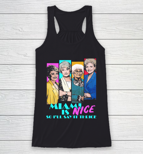 The Golden Girls Tshirt Miami Is Nice So I'll Say It Thrice Racerback Tank