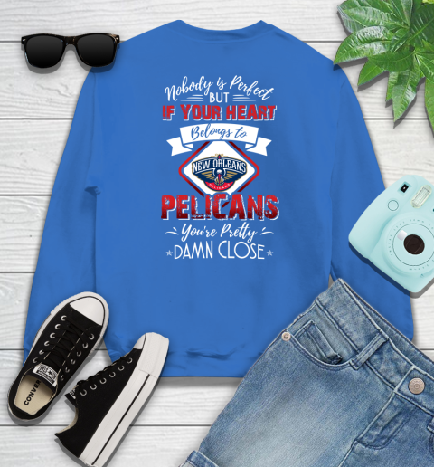 NBA Basketball New Orleans Pelicans Nobody Is Perfect But If Your Heart Belongs To Pelicans You're Pretty Damn Close Shirt Sweatshirt 10