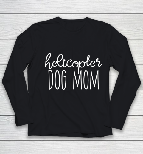 Dog Mom Shirt Helicopter Dog Mom Shirt Funny Dog Mom T Shirt Dog Lover Youth Long Sleeve