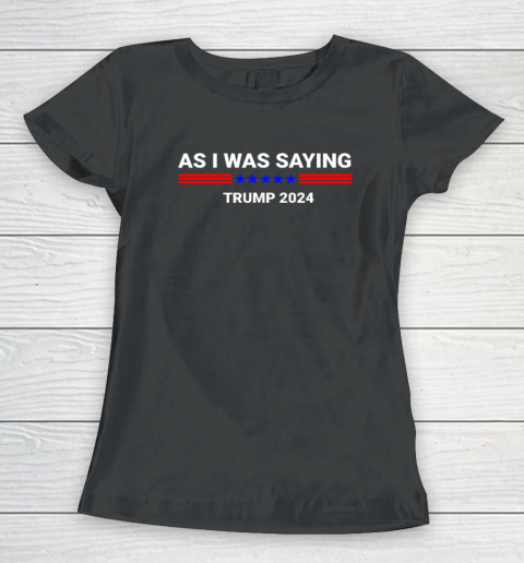 So As I Was Saying Donald Trump 2024 Women's T-Shirt
