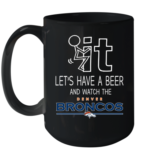 Denver Broncos Football NFL Let's Have A Beer And Watch Your Team Sports Ceramic Mug 15oz