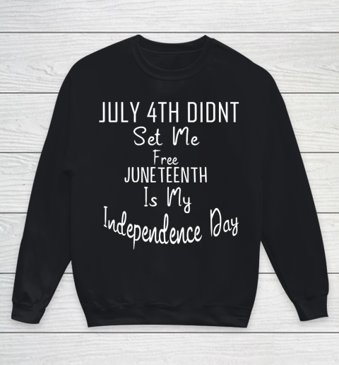 July 4th Didnt Set Me Free Juneteenth Is My Independence Day Youth Sweatshirt