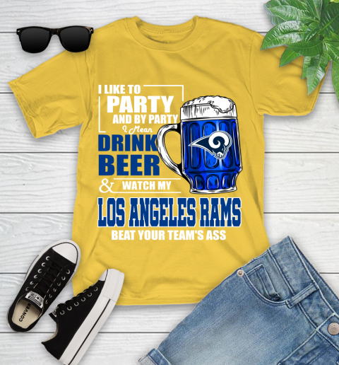 NFL I Like To Party And By Party I Mean Drink Beer and Watch My Los Angeles Rams Beat Your Team's Ass Football Youth T-Shirt 10