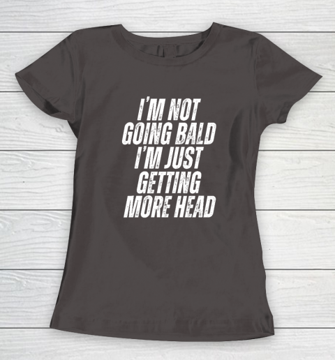 I'm Not Going Bald I'm Just Getting More Head Women's T-Shirt 5
