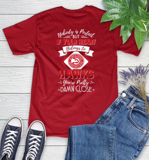NBA Basketball Atlanta Hawks Nobody Is Perfect But If Your Heart Belongs To Hawks You're Pretty Damn Close Shirt Women's T-Shirt 11