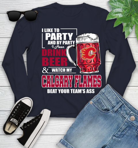 NHL I Like To Party And By Party I Mean Drink Beer And Watch My Calgary Flames Beat Your Team's Ass Hockey Youth Long Sleeve 2