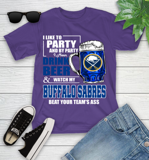 NHL I Like To Party And By Party I Mean Drink Beer And Watch My Buffalo Sabres Beat Your Team's Ass Hockey Youth T-Shirt 3