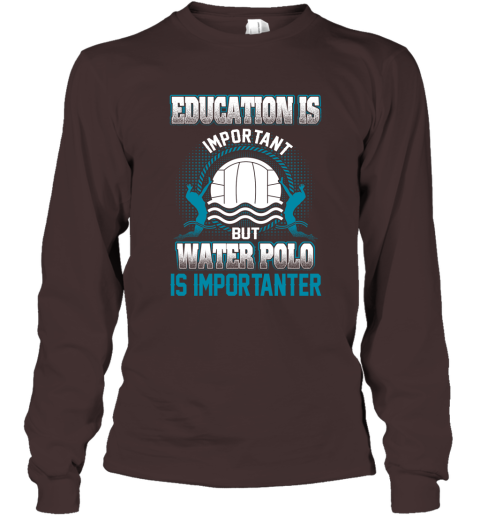 Education Is Important But Water Polo Is Importanter Long Sleeve T-Shirt 3
