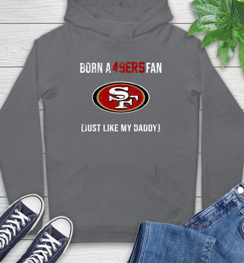 NFL San Francisco 49ers Football Loyal Fan Just Like My Daddy Shirt Hoodie 7