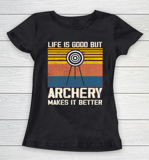 Life is good but Archery makes it better Women's T-Shirt