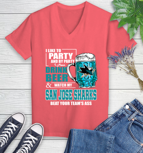 NHL I Like To Party And By Party I Mean Drink Beer And Watch My San Jose Sharks Beat Your Team's Ass Hockey Women's V-Neck T-Shirt 6