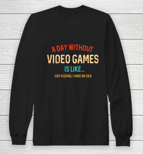 A Day Without Video Games Is Like Funny Gamer Gifts Gaming Long Sleeve T-Shirt