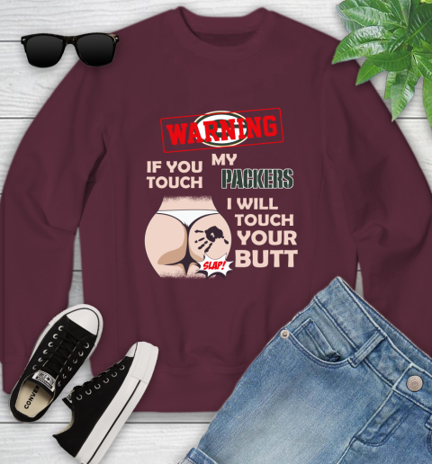 Green Bay Packers NFL Football Warning If You Touch My Team I Will Touch My Butt Youth Sweatshirt 4