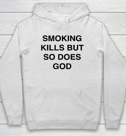 Smoking Kills But So Does God Hoodie