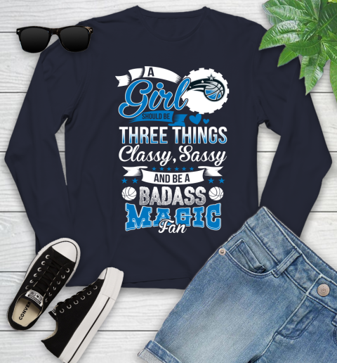 Orlando Magic NBA A Girl Should Be Three Things Classy Sassy And A Be Badass Fan Youth Long Sleeve 2