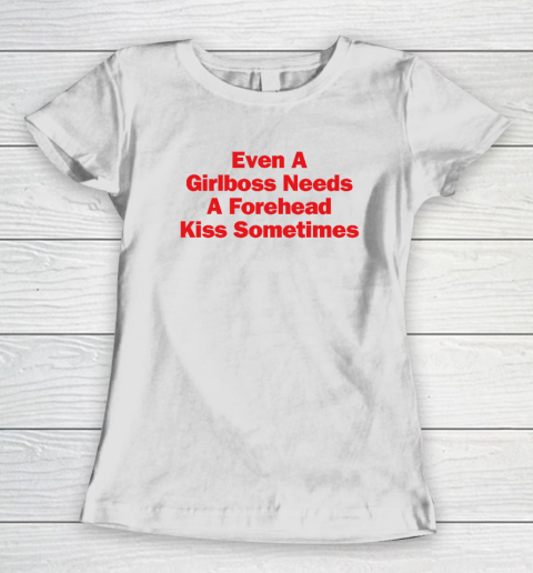 Even A Girlboss Needs A Forehead Kiss Sometimes Women's T-Shirt