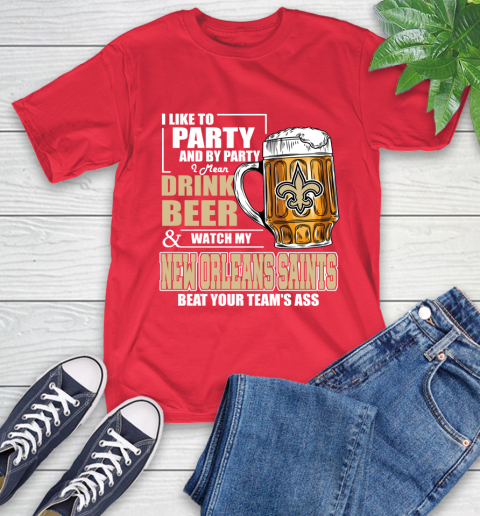 NFL I Like To Party And By Party I Mean Drink Beer and Watch My New Orleans Saints Beat Your Team's Ass Football T-Shirt 11