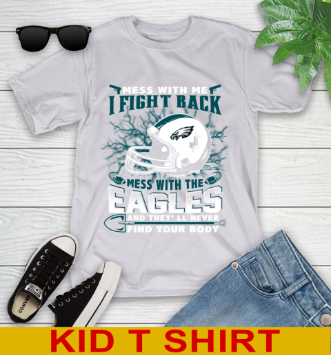 NFL Football Philadelphia Eagles Mess With Me I Fight Back Mess With My Team And They'll Never Find Your Body Shirt Youth T-Shirt 4