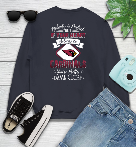NFL Football Arizona Cardinals Nobody Is Perfect But If Your Heart Belongs To Cardinals You're Pretty Damn Close Shirt Youth Sweatshirt 2